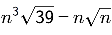 A LaTex expression showing {n} to the power of 3 square root of 39 - nsquare root of n