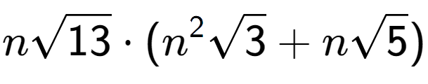 A LaTex expression showing nsquare root of 13 times ({n} to the power of 2 square root of 3 + nsquare root of 5)