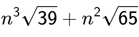 A LaTex expression showing {n} to the power of 3 square root of 39 + {n} to the power of 2 square root of 65