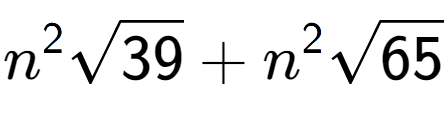 A LaTex expression showing {n} to the power of 2 square root of 39 + {n} to the power of 2 square root of 65