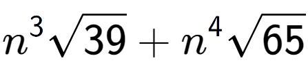 A LaTex expression showing {n} to the power of 3 square root of 39 + {n} to the power of 4 square root of 65