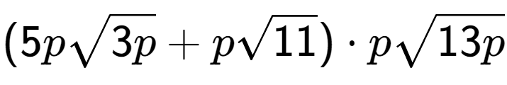 A LaTex expression showing (5psquare root of 3p + psquare root of 11) times psquare root of 13p