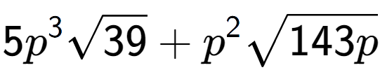 A LaTex expression showing 5{p} to the power of 3 square root of 39 + {p} to the power of 2 square root of 143p