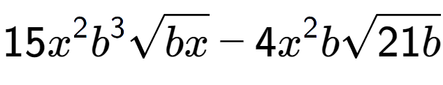 A LaTex expression showing 15{x} to the power of 2 {b} to the power of 3 square root of bx - 4{x} to the power of 2 bsquare root of 21b