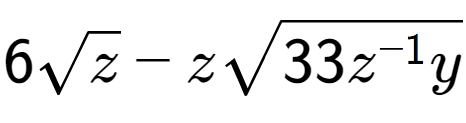 A LaTex expression showing 6square root of z - zsquare root of 33{z to the power of -1 y}