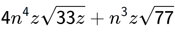 A LaTex expression showing 4{n} to the power of 4 zsquare root of 33z + {n} to the power of 3 zsquare root of 77