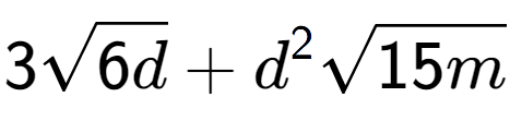 A LaTex expression showing 3square root of 6d + {d} to the power of 2 square root of 15m