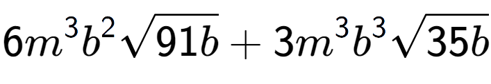 A LaTex expression showing 6{m} to the power of 3 {b} to the power of 2 square root of 91b + 3{m} to the power of 3 {b} to the power of 3 square root of 35b