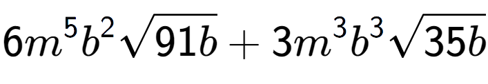 A LaTex expression showing 6{m} to the power of 5 {b} to the power of 2 square root of 91b + 3{m} to the power of 3 {b} to the power of 3 square root of 35b