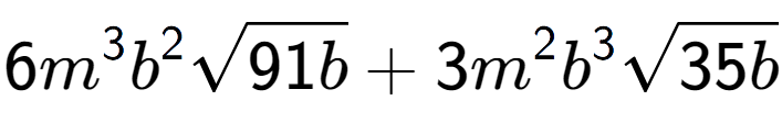 A LaTex expression showing 6{m} to the power of 3 {b} to the power of 2 square root of 91b + 3{m} to the power of 2 {b} to the power of 3 square root of 35b