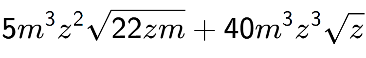 A LaTex expression showing 5{m} to the power of 3 {z} to the power of 2 square root of 22zm + 40{m} to the power of 3 {z} to the power of 3 square root of z