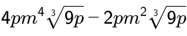 A LaTex expression showing 4p{m} to the power of 4 3-th root of 9p - 2p{m} to the power of 2 3-th root of 9p