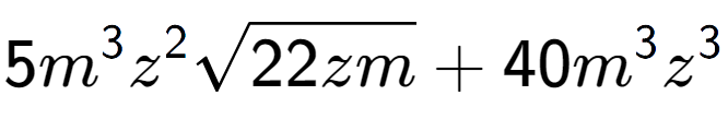 A LaTex expression showing 5{m} to the power of 3 {z} to the power of 2 square root of 22zm + 40{m} to the power of 3 {z} to the power of 3