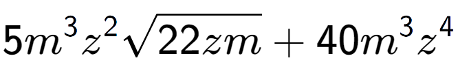 A LaTex expression showing 5{m} to the power of 3 {z} to the power of 2 square root of 22zm + 40{m} to the power of 3 {z} to the power of 4