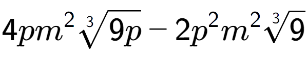 A LaTex expression showing 4p{m} to the power of 2 3-th root of 9p - 2{p} to the power of 2 {m} to the power of 2 3-th root of 9