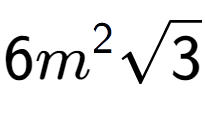 A LaTex expression showing 6{m} to the power of 2 square root of 3