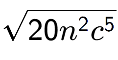 A LaTex expression showing square root of 20{n to the power of 2 {c} to the power of 5 }