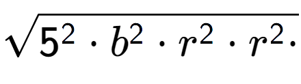 A LaTex expression showing square root of 5 to the power of 2 times b to the power of 2 times r to the power of 2 times r to the power of 2 times