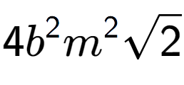 A LaTex expression showing 4{b} to the power of 2 {m} to the power of 2 square root of 2