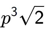 A LaTex expression showing {p} to the power of 3 square root of 2