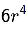 A LaTex expression showing 6{r} to the power of 4