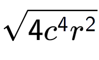 A LaTex expression showing square root of 4{c to the power of 4 {r} to the power of 2 }