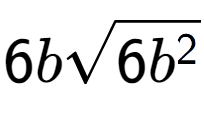 A LaTex expression showing 6bsquare root of 6{b to the power of 2 }