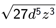 A LaTex expression showing square root of 27{d to the power of 5 {z} to the power of 3 }