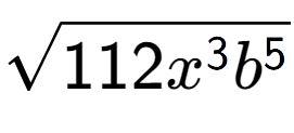 A LaTex expression showing square root of 112{x to the power of 3 {b} to the power of 5 }