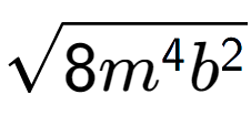A LaTex expression showing square root of 8{m to the power of 4 {b} to the power of 2 }