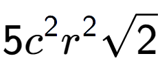 A LaTex expression showing 5{c} to the power of 2 {r} to the power of 2 square root of 2