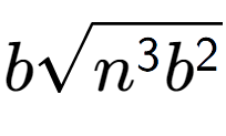 A LaTex expression showing bsquare root of {n to the power of 3 {b} to the power of 2 }