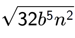 A LaTex expression showing square root of 32{b to the power of 5 {n} to the power of 2 }