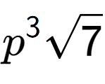 A LaTex expression showing {p} to the power of 3 square root of 7