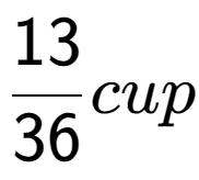 A LaTex expression showing 13 over 36 cup