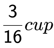 A LaTex expression showing 3 over 16 cup