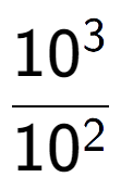 A LaTex expression showing \frac{10 to the power of 3 }{10 to the power of 2 }