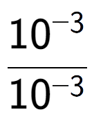 A LaTex expression showing \frac{10 to the power of -3 }{10 to the power of -3 }