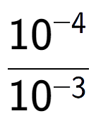 A LaTex expression showing \frac{10 to the power of -4 }{10 to the power of -3 }