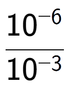 A LaTex expression showing \frac{10 to the power of -6 }{10 to the power of -3 }