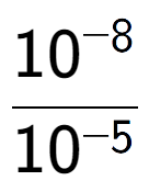 A LaTex expression showing \frac{10 to the power of -8 }{10 to the power of -5 }