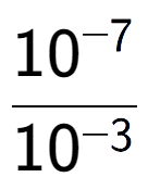 A LaTex expression showing \frac{10 to the power of -7 }{10 to the power of -3 }