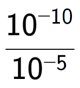 A LaTex expression showing \frac{10 to the power of -10 }{10 to the power of -5 }