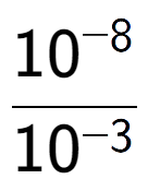 A LaTex expression showing \frac{10 to the power of -8 }{10 to the power of -3 }