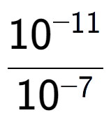 A LaTex expression showing \frac{10 to the power of -11 }{10 to the power of -7 }