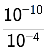 A LaTex expression showing \frac{10 to the power of -10 }{10 to the power of -4 }