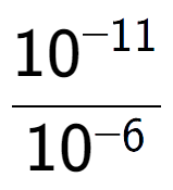 A LaTex expression showing \frac{10 to the power of -11 }{10 to the power of -6 }