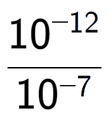 A LaTex expression showing \frac{10 to the power of -12 }{10 to the power of -7 }