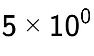 A LaTex expression showing 5 multiplied by 10 to the power of 0