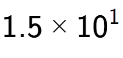 A LaTex expression showing 1.5 multiplied by 10 to the power of 1